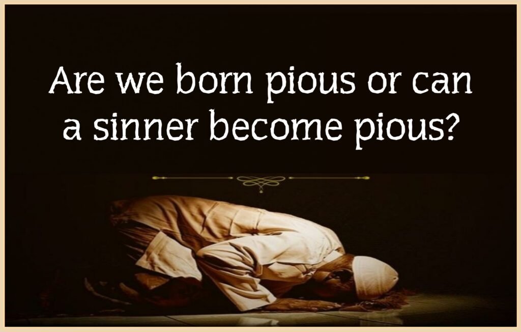 Are We Born Pious or Can a Sinner Become Pious?